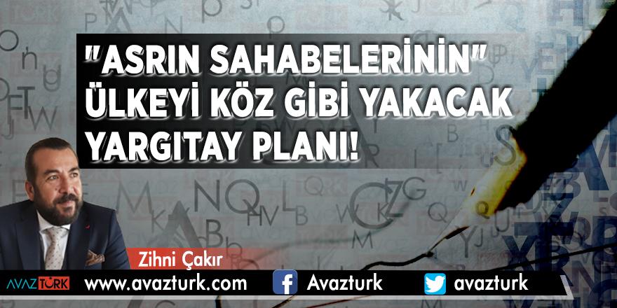 "ASRIN SAHABELERİNİN" ülkeyi KÖZ gibi yakacak Yargıtay Planı!