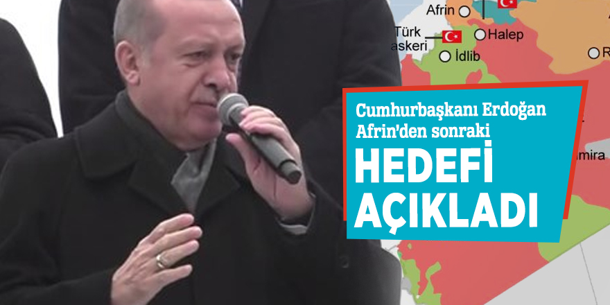 Cumhurbaşkanı Erdoğan Afrin’den sonraki hedefi açıkladı