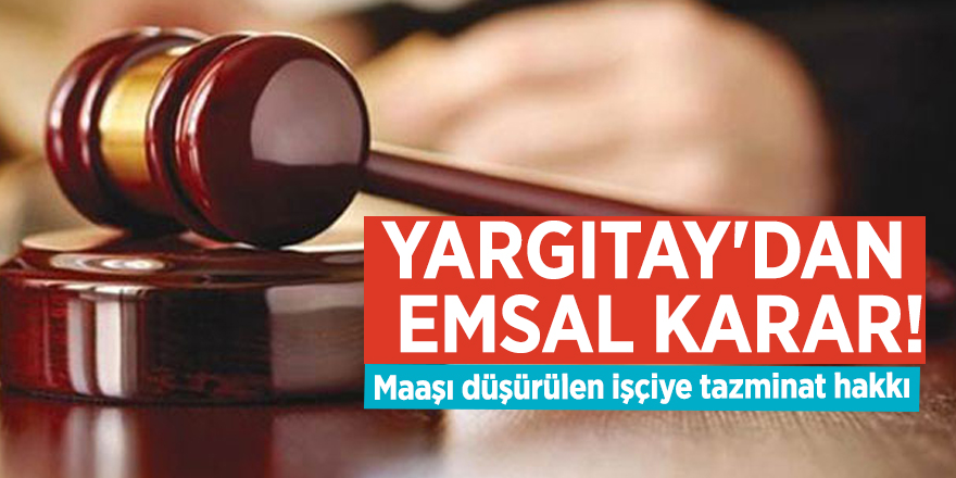 Yargıtay'dan emsal karar! Maaşı düşürülen işçiye tazminat ...